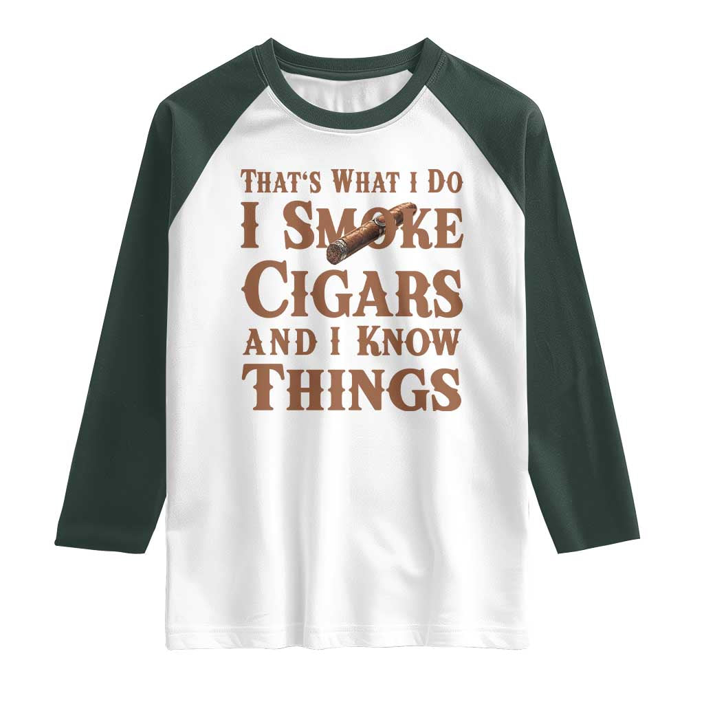 Cigar Lovers Raglan Shirt Thats What I Do I Smoke Cigars And I Know Things TS12 White Dark Forest Green Print Your Wear