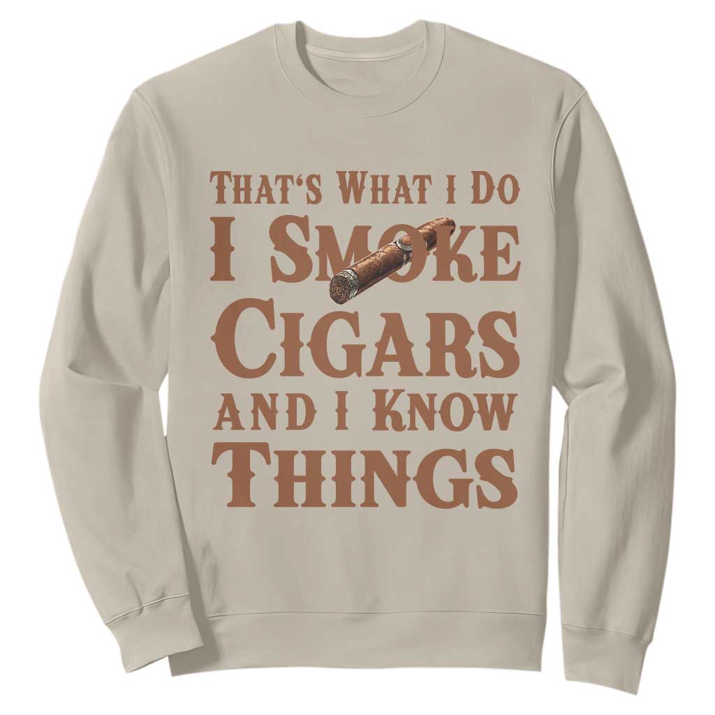 Cigar Lovers Sweatshirt Thats What I Do I Smoke Cigars And I Know Things TS12 Sand Print Your Wear