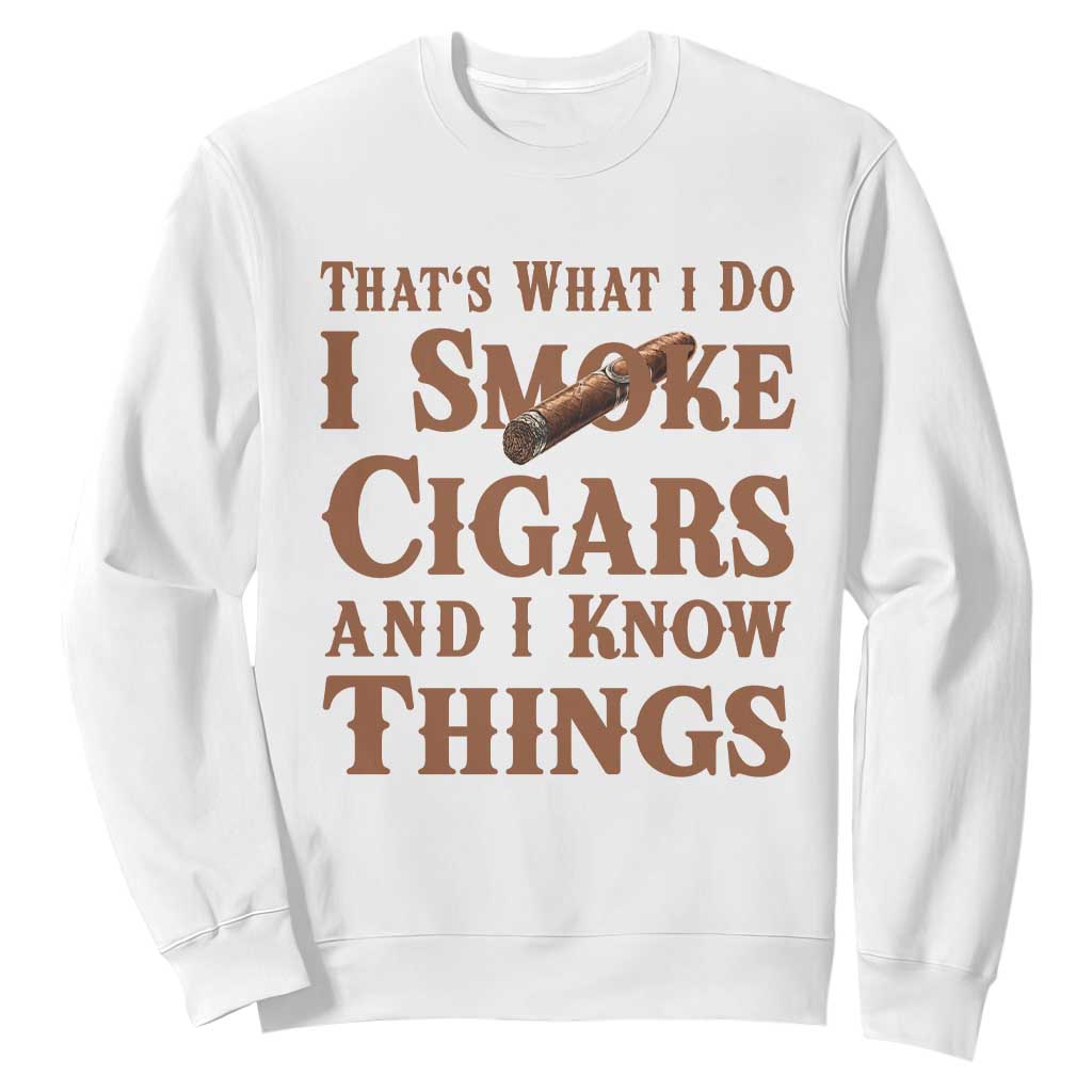Cigar Lovers Sweatshirt Thats What I Do I Smoke Cigars And I Know Things TS12 White Print Your Wear