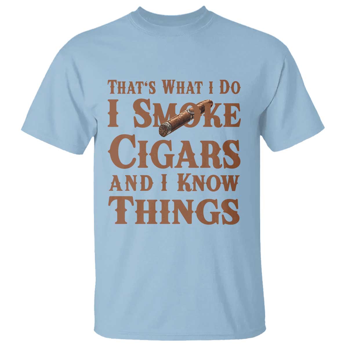 Cigar Lovers T Shirt Thats What I Do I Smoke Cigars And I Know Things TS12 Light Blue Print Your Wear