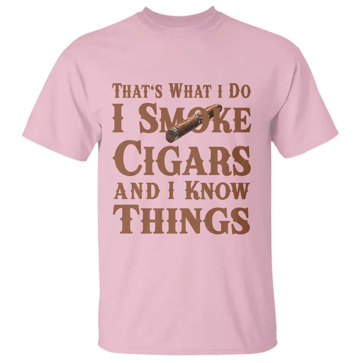 Cigar Lovers T Shirt Thats What I Do I Smoke Cigars And I Know Things TS12 Light Pink Print Your Wear