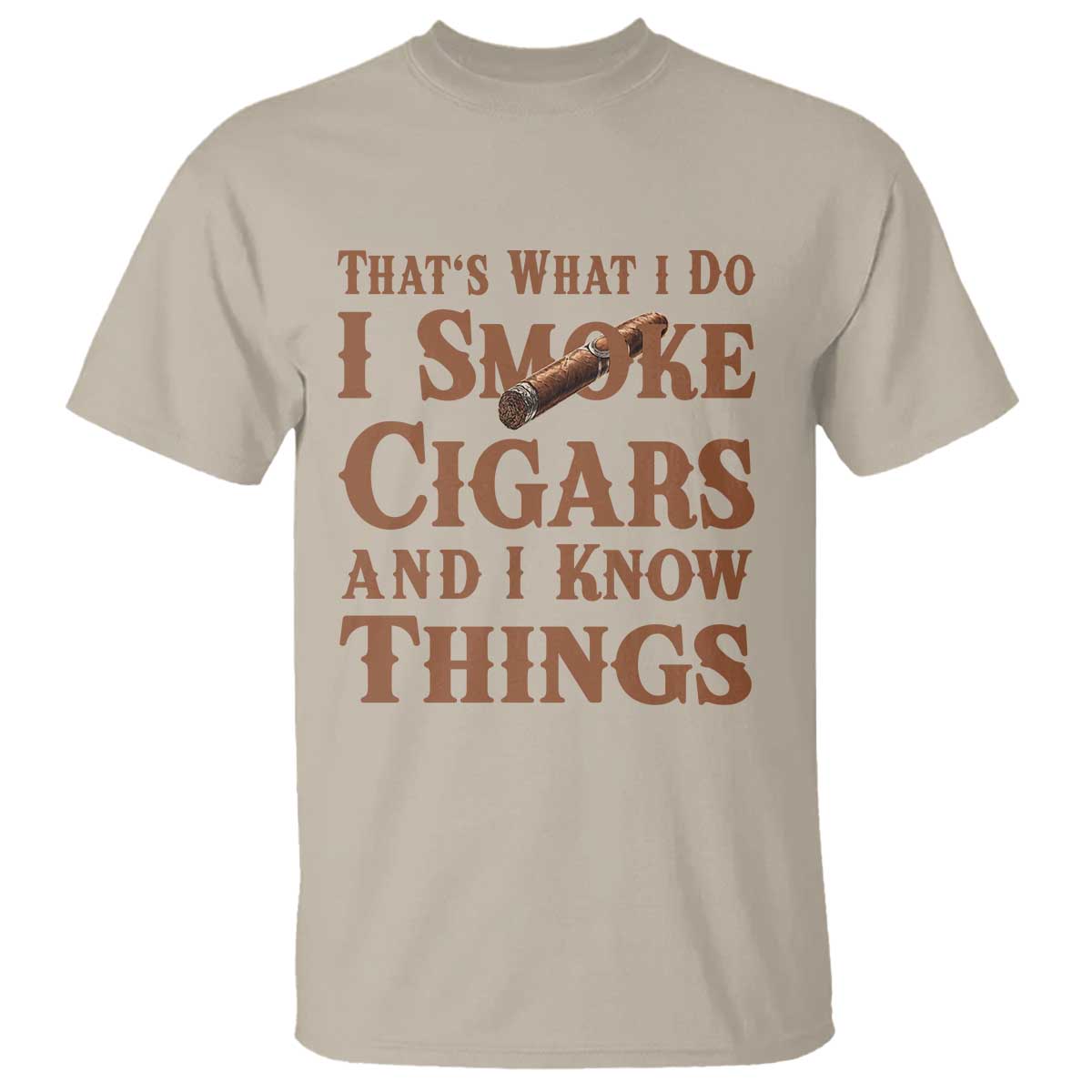 Cigar Lovers T Shirt Thats What I Do I Smoke Cigars And I Know Things TS12 Sand Print Your Wear
