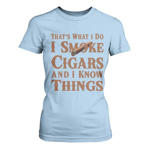 Cigar Lovers T Shirt For Women Thats What I Do I Smoke Cigars And I Know Things TS12 Light Blue Print Your Wear
