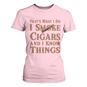 Cigar Lovers T Shirt For Women Thats What I Do I Smoke Cigars And I Know Things TS12 Light Pink Print Your Wear