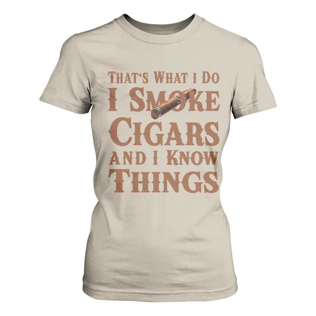 Cigar Lovers T Shirt For Women Thats What I Do I Smoke Cigars And I Know Things TS12 Sand Print Your Wear