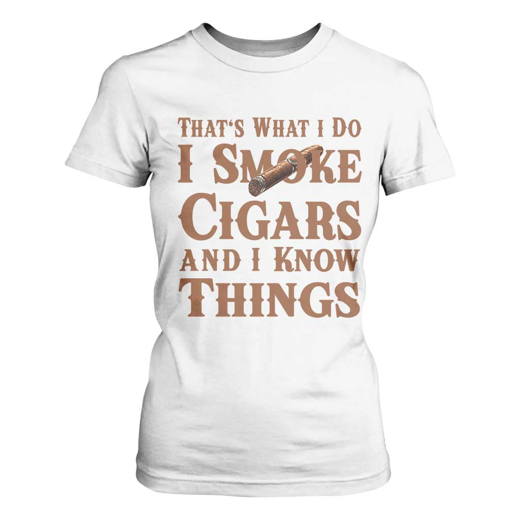 Cigar Lovers T Shirt For Women Thats What I Do I Smoke Cigars And I Know Things TS12 White Print Your Wear