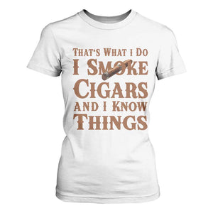 Cigar Lovers T Shirt For Women Thats What I Do I Smoke Cigars And I Know Things TS12 White Print Your Wear
