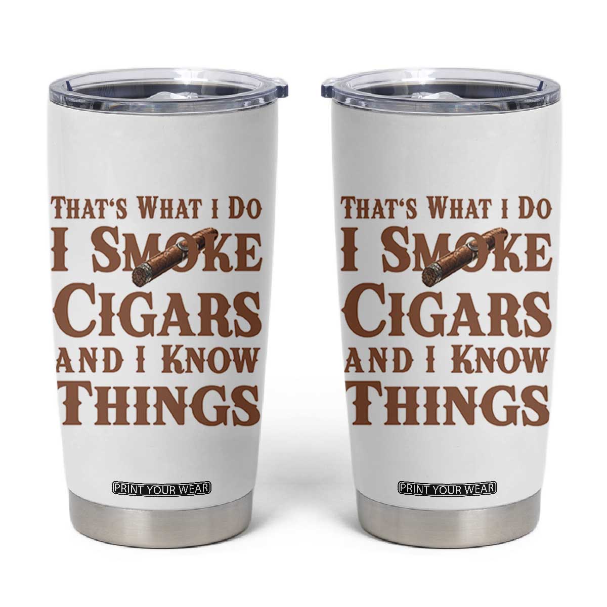 Cigar Lovers Tumbler Cup Thats What I Do I Smoke Cigars And I Know Things TS12 White Print Your Wear