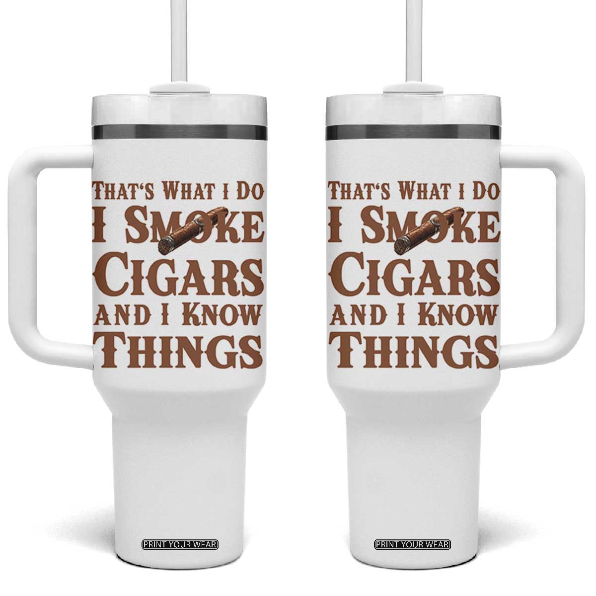 Cigar Lovers Tumbler With Handle Thats What I Do I Smoke Cigars And I Know Things TS12 One Size: 40 oz White Print Your Wear