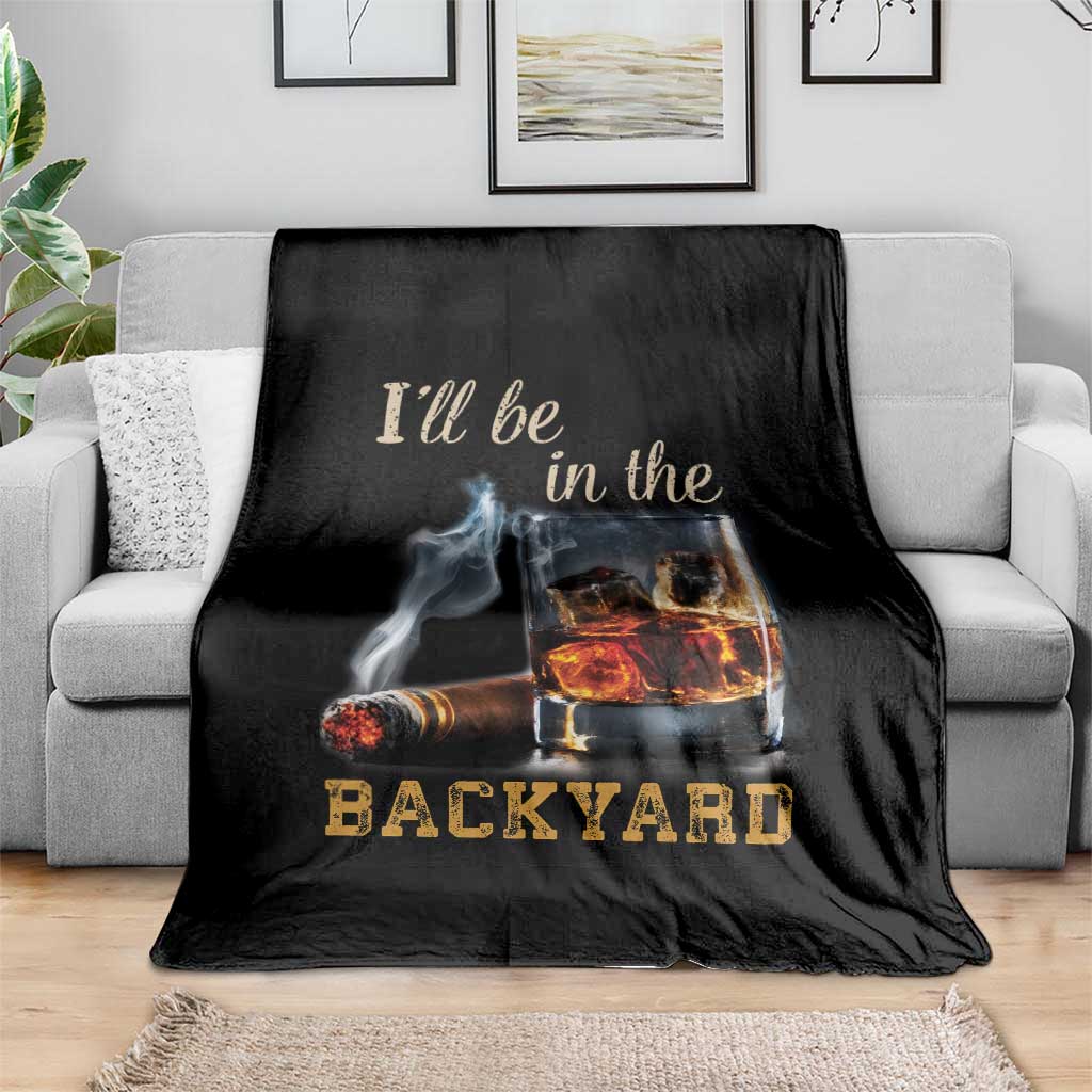 Cigar Bourbon Lovers Throw Blanket I Will Be In The Backyard TS12 Print Your Wear