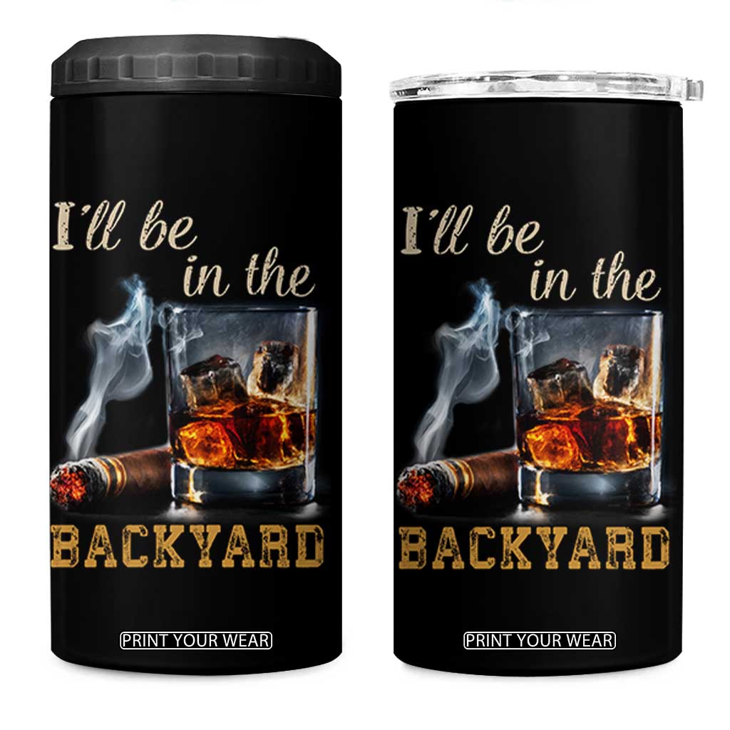 Cigar Bourbon Lovers 4 in 1 Can Cooler Tumbler I Will Be In The Backyard TS12 One Size: 16 oz Black Print Your Wear
