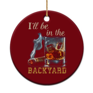 Cigar Bourbon Lovers Ceramic Ornament I Will Be In The Backyard TS12 1pc Red Print Your Wear