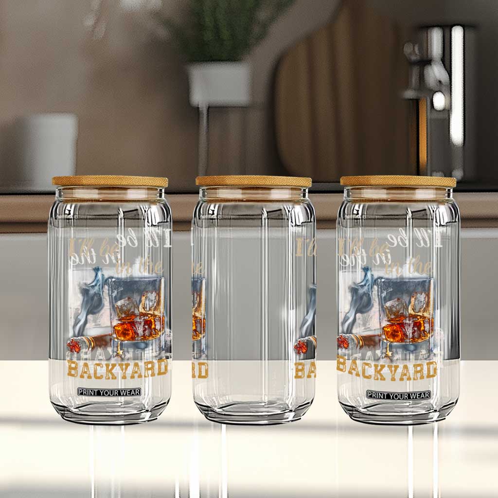 Cigar Bourbon Lovers Glass Can I Will Be In The Backyard TS12 Print Your Wear