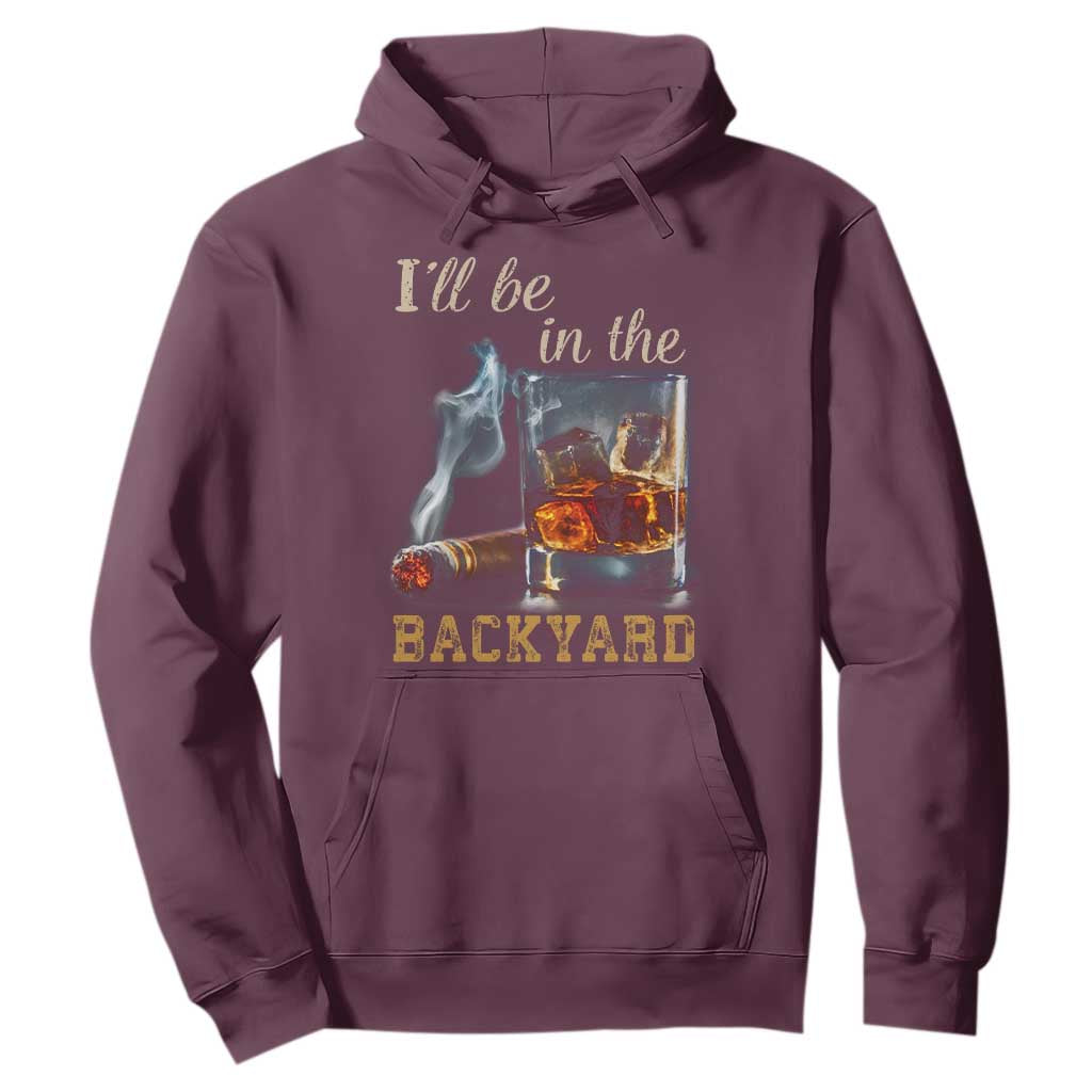 Cigar Bourbon Lovers Hoodie I Will Be In The Backyard TS12 Maroon Print Your Wear