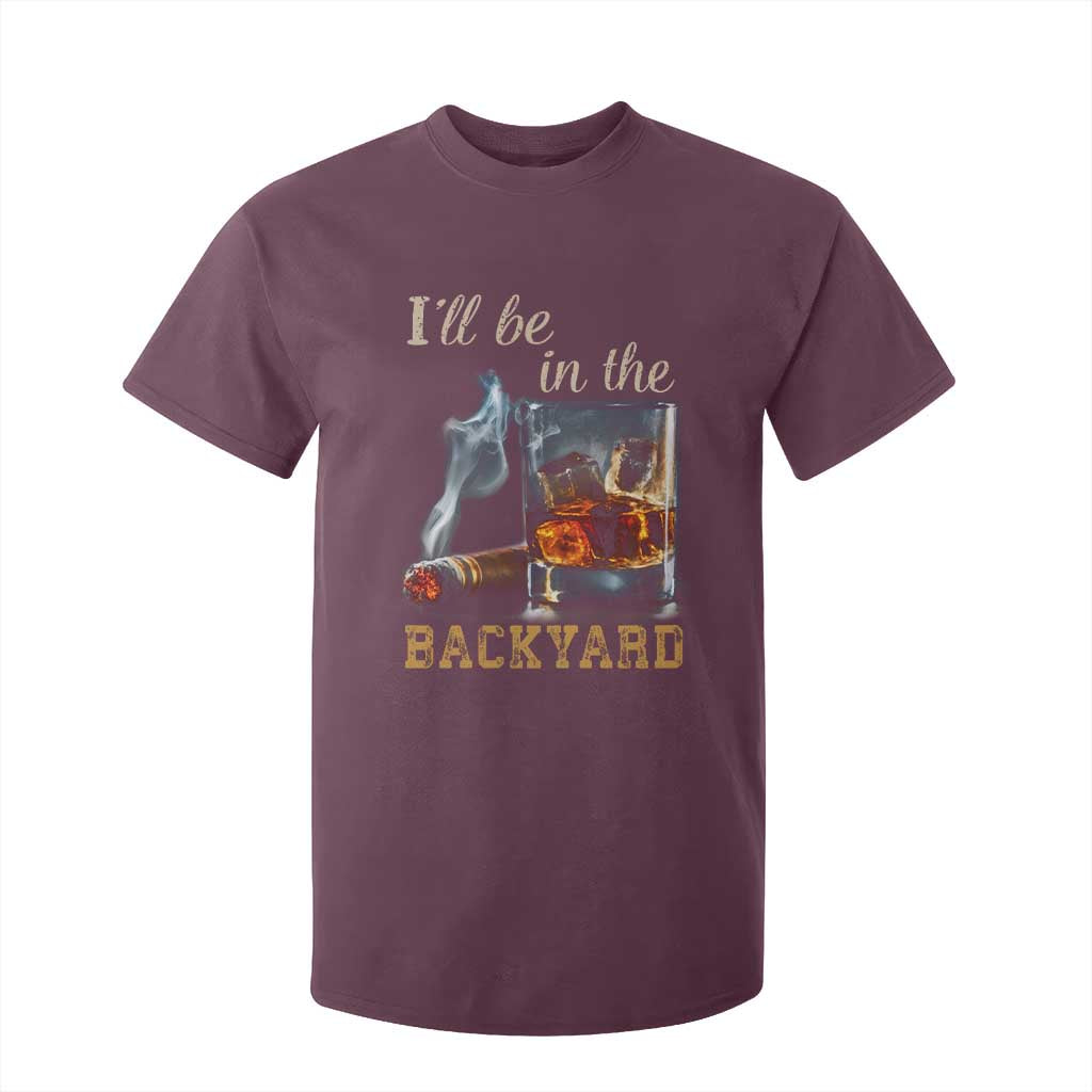 Cigar Bourbon Lovers T Shirt For Kid I Will Be In The Backyard TS12 Maroon Print Your Wear