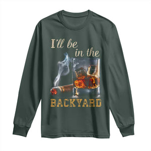 Cigar Bourbon Lovers Long Sleeve Shirt I Will Be In The Backyard TS12 Dark Forest Green Print Your Wear