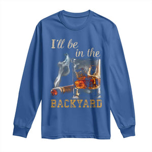 Cigar Bourbon Lovers Long Sleeve Shirt I Will Be In The Backyard TS12 Royal Blue Print Your Wear