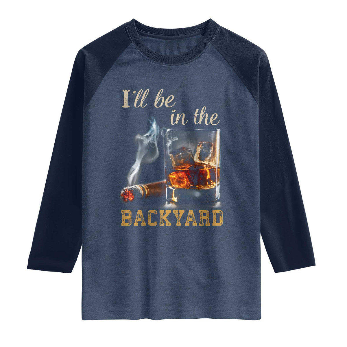 Cigar Bourbon Lovers Raglan Shirt I Will Be In The Backyard TS12 Heather Denim Navy Print Your Wear