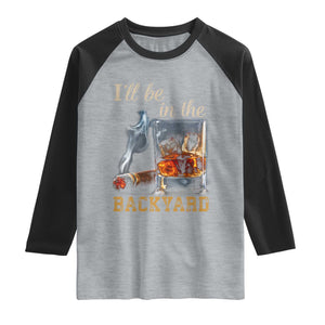 Cigar Bourbon Lovers Raglan Shirt I Will Be In The Backyard TS12 Heather Gray Black Print Your Wear