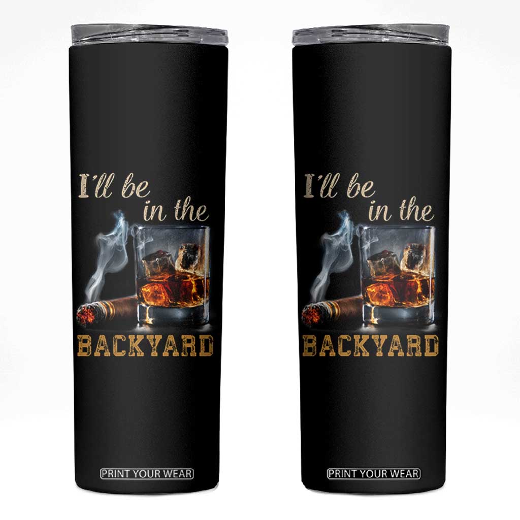 Cigar Bourbon Lovers Skinny Tumbler I Will Be In The Backyard TS12 Black Print Your Wear