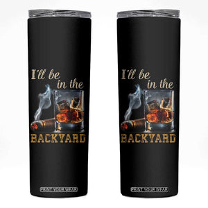 Cigar Bourbon Lovers Skinny Tumbler I Will Be In The Backyard TS12 Black Print Your Wear