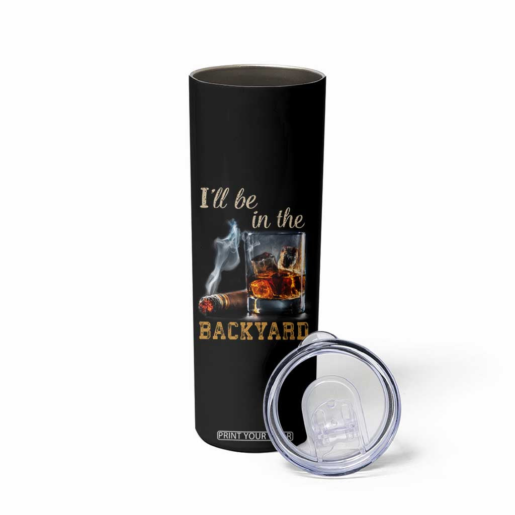 Cigar Bourbon Lovers Skinny Tumbler I Will Be In The Backyard TS12 Print Your Wear