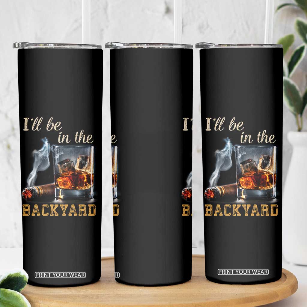 Cigar Bourbon Lovers Skinny Tumbler I Will Be In The Backyard TS12 Print Your Wear