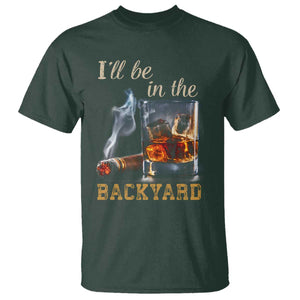 Cigar Bourbon Lovers T Shirt I Will Be In The Backyard TS12 Dark Forest Green Print Your Wear