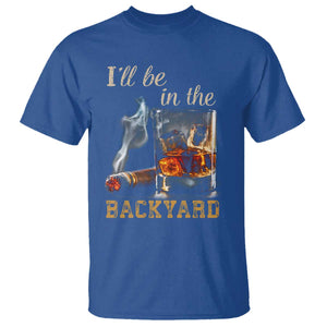 Cigar Bourbon Lovers T Shirt I Will Be In The Backyard TS12 Royal Blue Print Your Wear