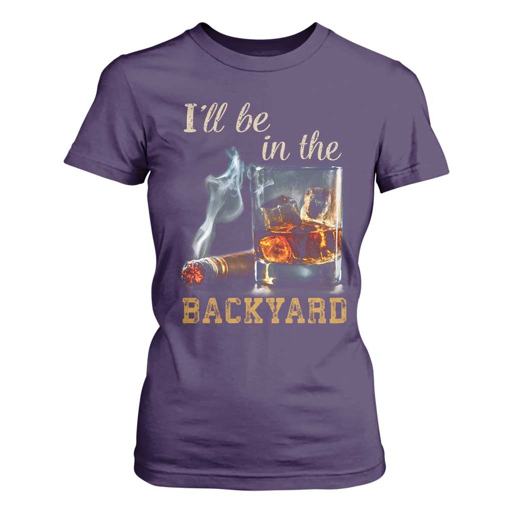 Cigar Bourbon Lovers T Shirt For Women I Will Be In The Backyard TS12 Purple Print Your Wear