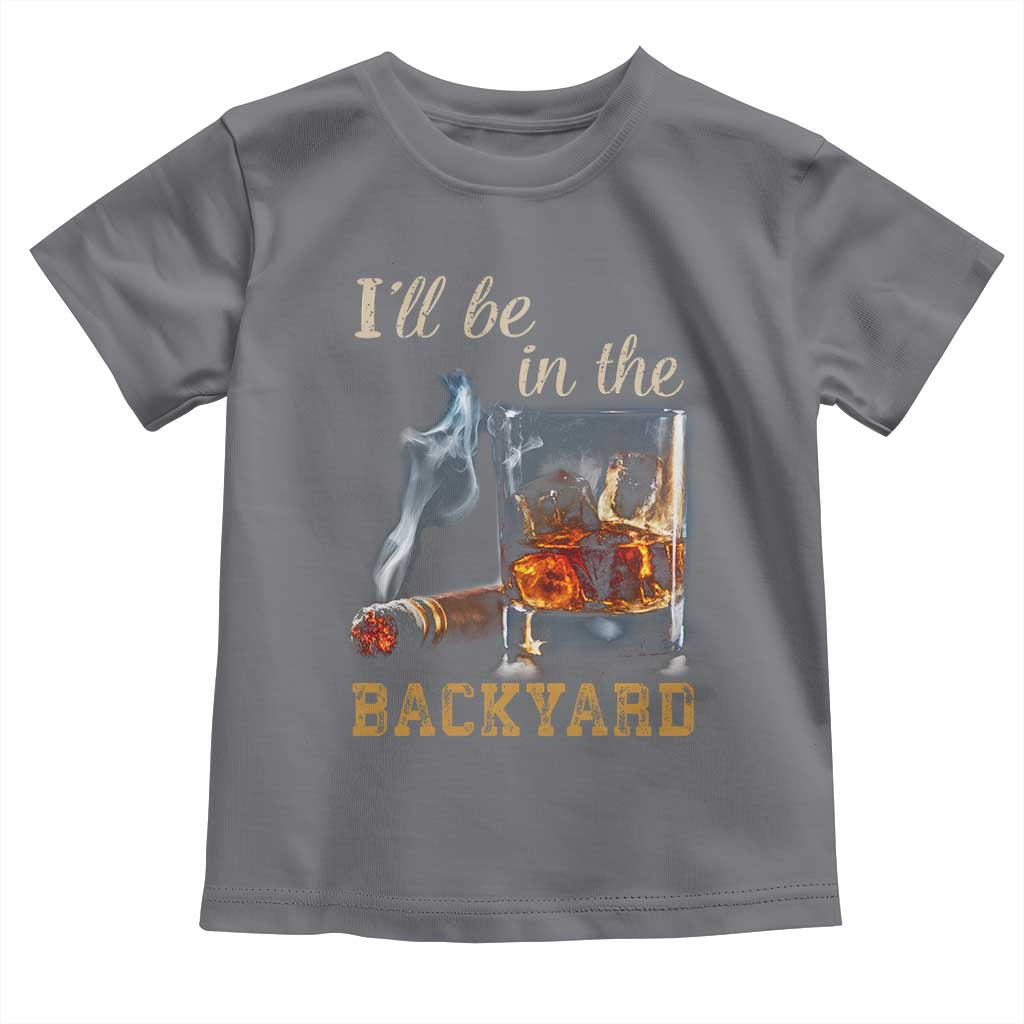 Cigar Bourbon Lovers Toddler T Shirt I Will Be In The Backyard TS12 Charcoal Print Your Wear
