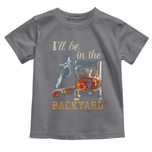 Cigar Bourbon Lovers Toddler T Shirt I Will Be In The Backyard TS12 Charcoal Print Your Wear