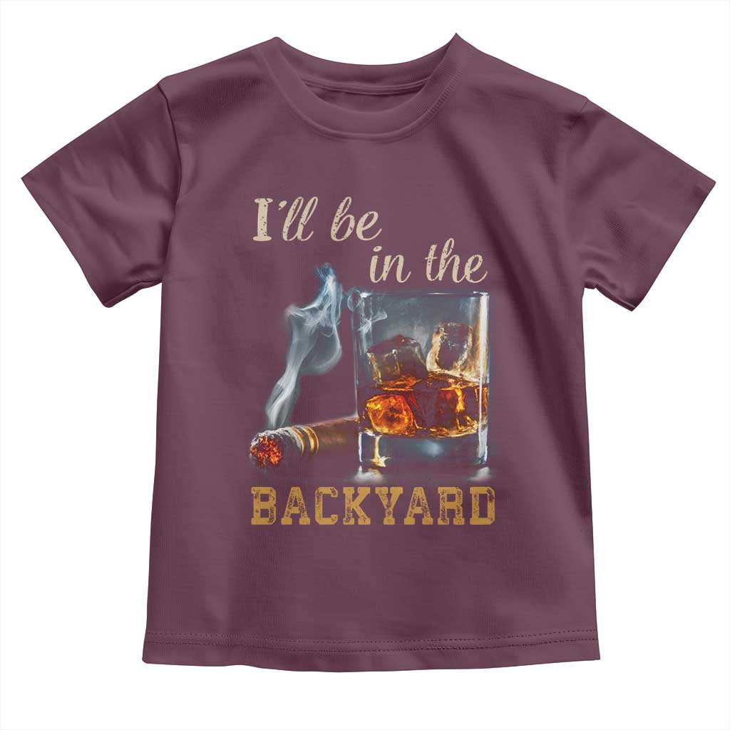 Cigar Bourbon Lovers Toddler T Shirt I Will Be In The Backyard TS12 Maroon Print Your Wear
