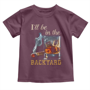 Cigar Bourbon Lovers Toddler T Shirt I Will Be In The Backyard TS12 Maroon Print Your Wear
