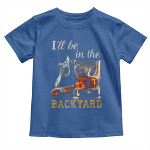 Cigar Bourbon Lovers Toddler T Shirt I Will Be In The Backyard TS12 Royal Blue Print Your Wear