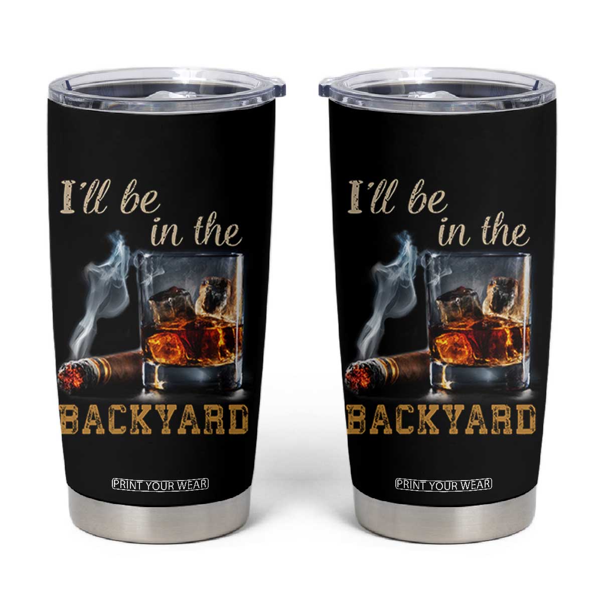 Cigar Bourbon Lovers Tumbler Cup I Will Be In The Backyard TS12 Black Print Your Wear