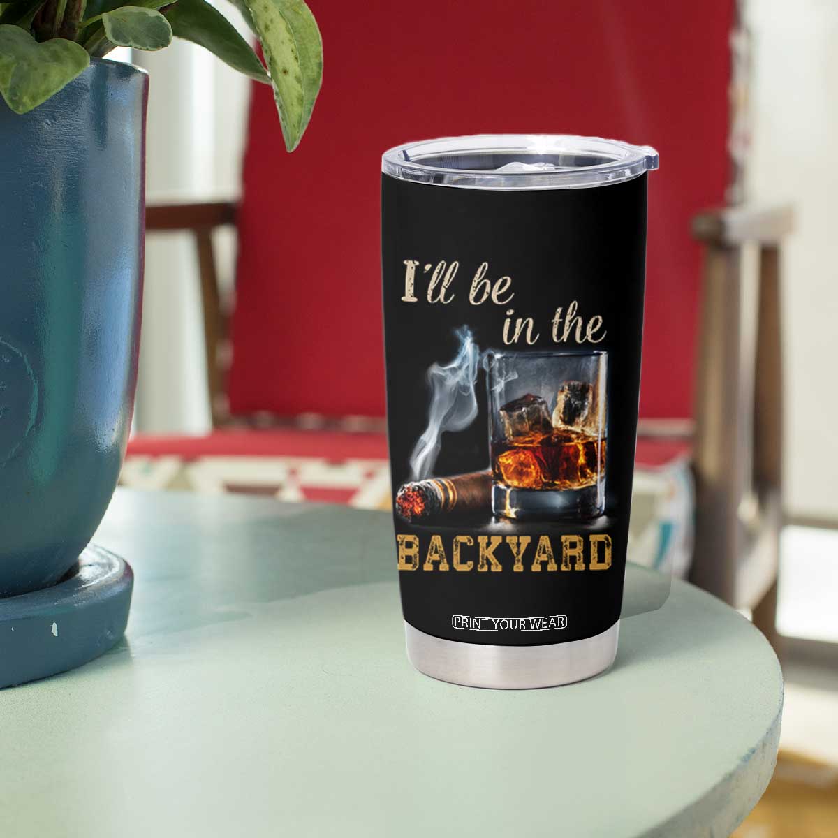 Cigar Bourbon Lovers Tumbler Cup I Will Be In The Backyard TS12 Print Your Wear