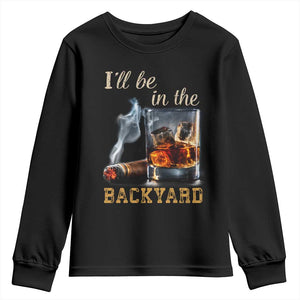 Cigar Bourbon Lovers Youth Sweatshirt I Will Be In The Backyard TS12 Black Print Your Wear