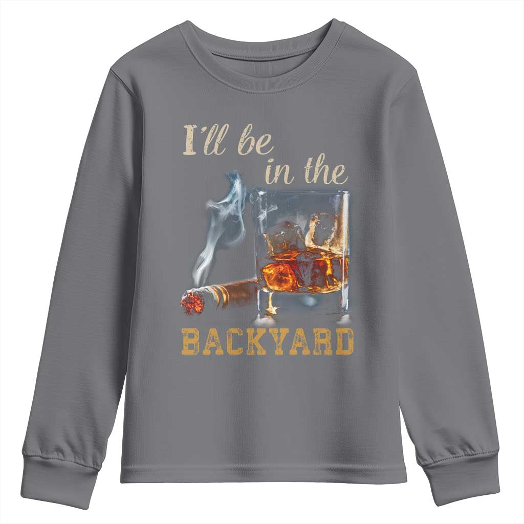 Cigar Bourbon Lovers Youth Sweatshirt I Will Be In The Backyard TS12 Charcoal Print Your Wear