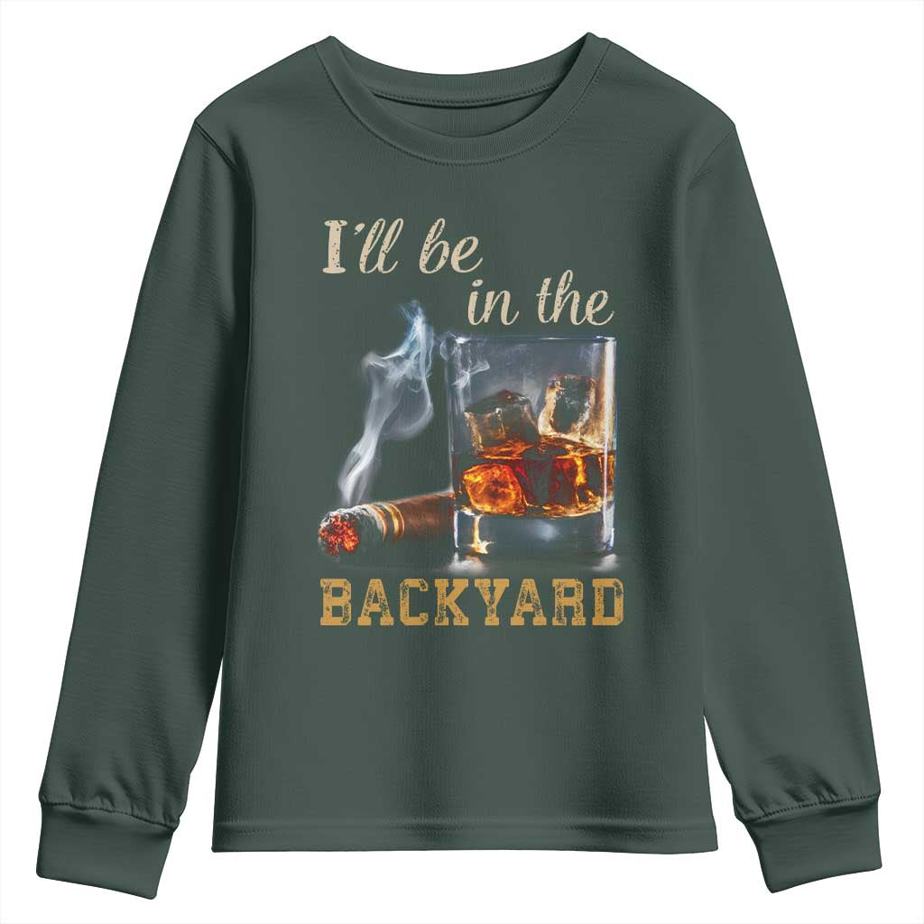 Cigar Bourbon Lovers Youth Sweatshirt I Will Be In The Backyard TS12 Dark Forest Green Print Your Wear