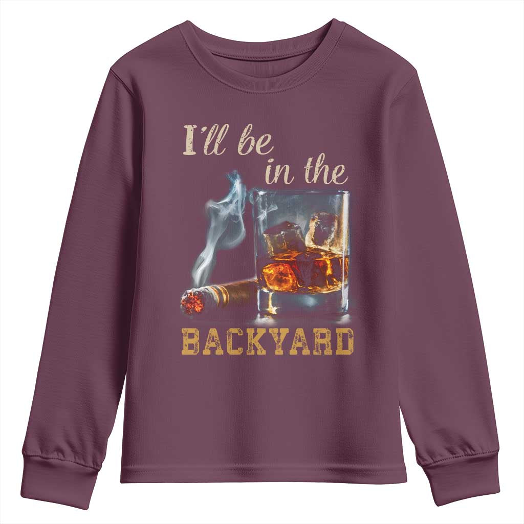 Cigar Bourbon Lovers Youth Sweatshirt I Will Be In The Backyard TS12 Maroon Print Your Wear