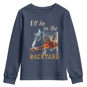 Cigar Bourbon Lovers Youth Sweatshirt I Will Be In The Backyard TS12 Navy Print Your Wear