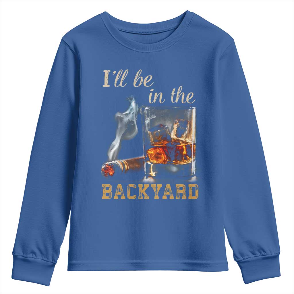 Cigar Bourbon Lovers Youth Sweatshirt I Will Be In The Backyard TS12 Royal Blue Print Your Wear
