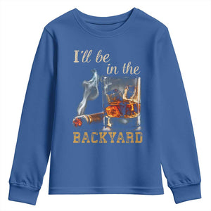 Cigar Bourbon Lovers Youth Sweatshirt I Will Be In The Backyard TS12 Royal Blue Print Your Wear