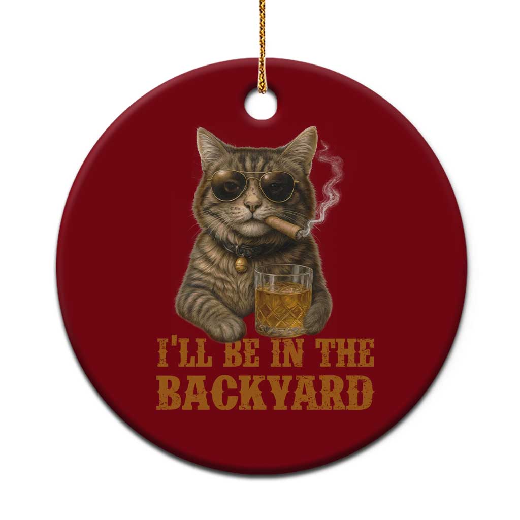 Funny Cat Bourbon Lover Ceramic Ornament I Will Be In The Backyard Cigar Meme TS12 1pc Red Print Your Wear