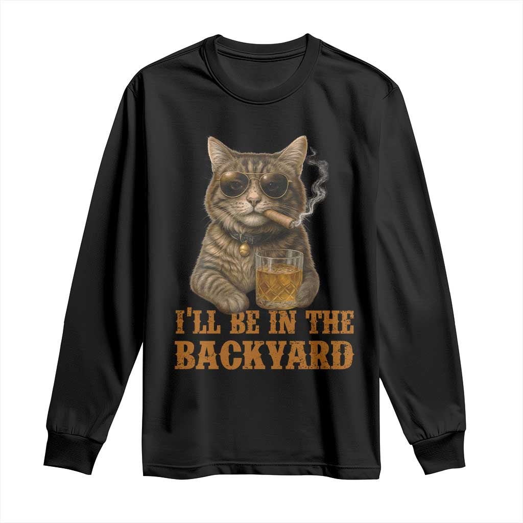 Funny Cat Bourbon Lover Long Sleeve Shirt I Will Be In The Backyard Cigar Meme TS12 Black Print Your Wear