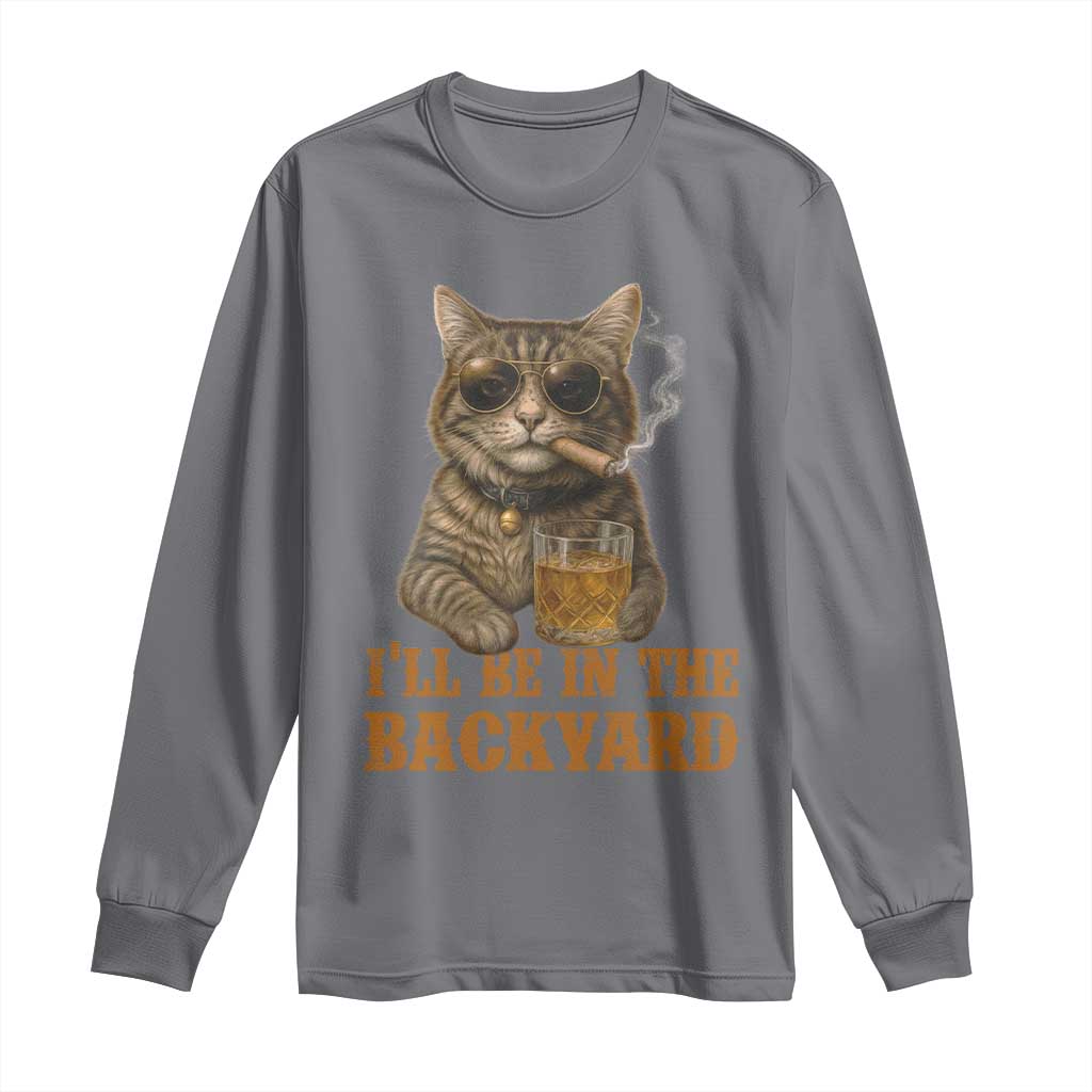 Funny Cat Bourbon Lover Long Sleeve Shirt I Will Be In The Backyard Cigar Meme TS12 Charcoal Print Your Wear