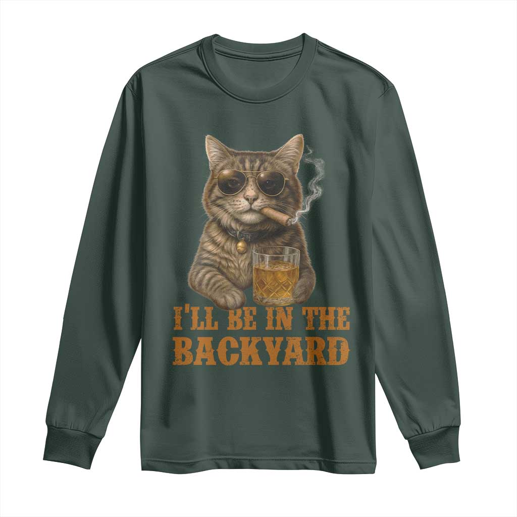 Funny Cat Bourbon Lover Long Sleeve Shirt I Will Be In The Backyard Cigar Meme TS12 Dark Forest Green Print Your Wear