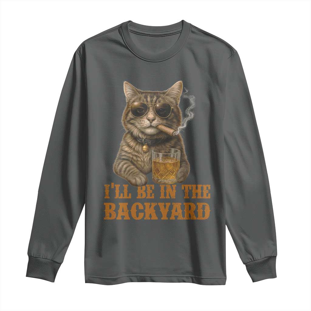 Funny Cat Bourbon Lover Long Sleeve Shirt I Will Be In The Backyard Cigar Meme TS12 Dark Heather Print Your Wear