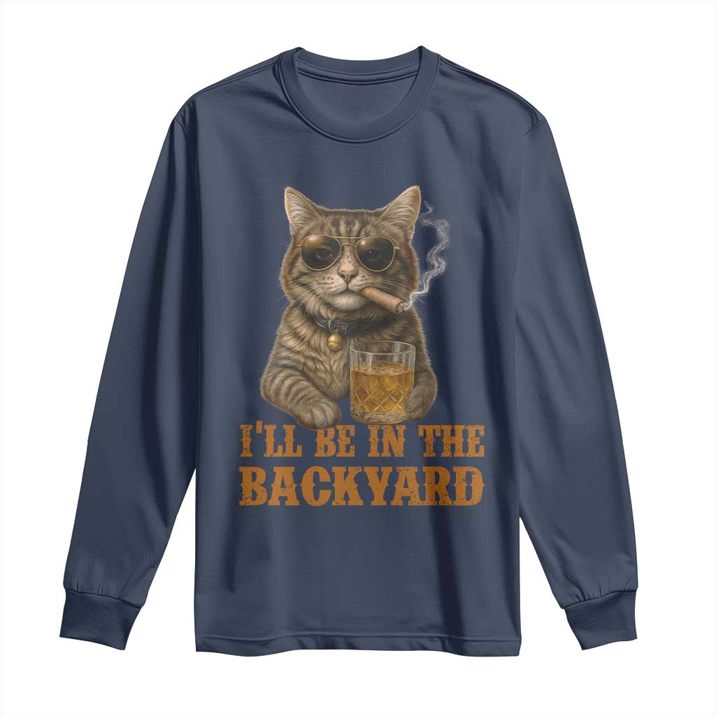 Funny Cat Bourbon Lover Long Sleeve Shirt I Will Be In The Backyard Cigar Meme TS12 Navy Print Your Wear